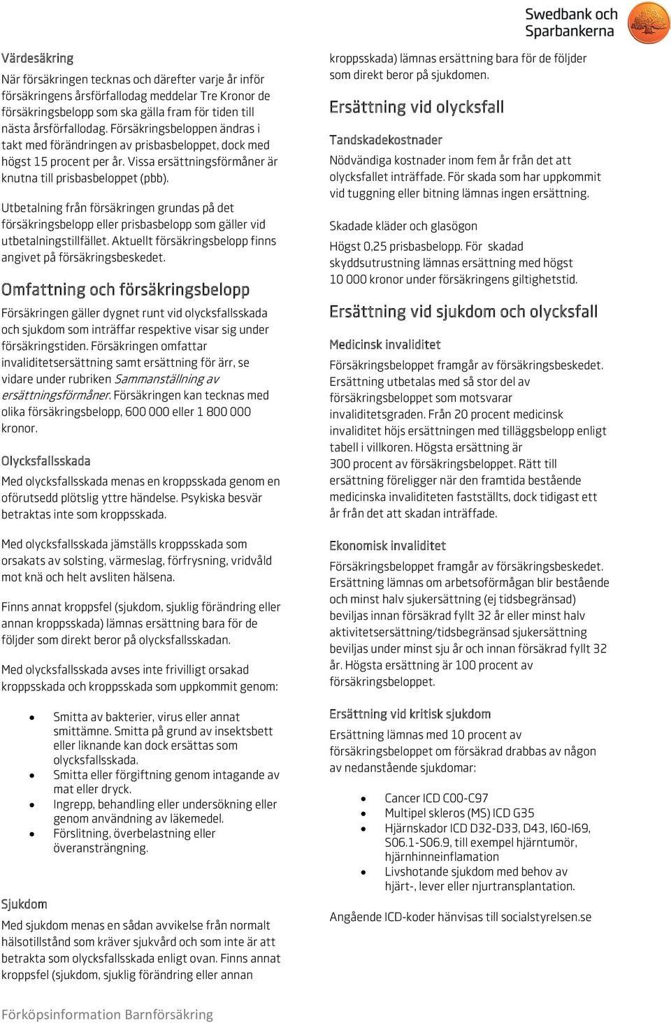 Utbetalning från försäkringen grundas på det försäkringsbelopp eller prisbasbelopp som gäller vid utbetalningstillfället. Aktuellt försäkringsbelopp finns angivet på försäkringsbeskedet.