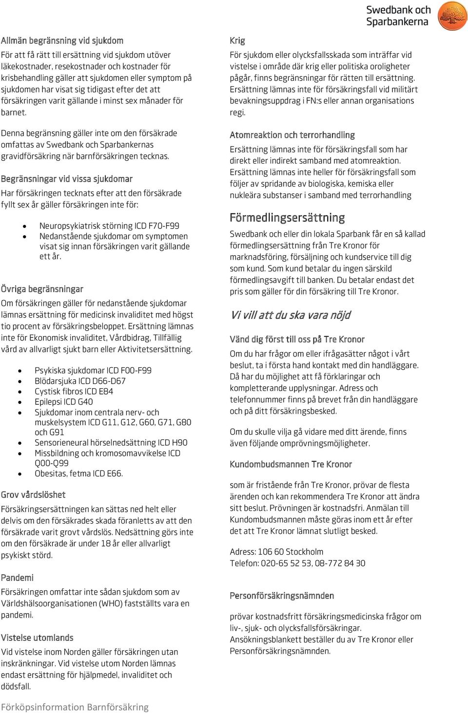 Denna begränsning gäller inte om den försäkrade omfattas av Swedbank och Sparbankernas gravidförsäkring när barnförsäkringen tecknas.