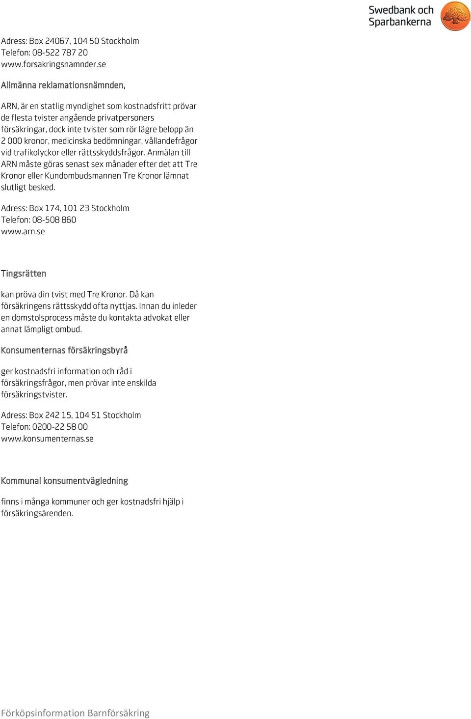 medicinska bedömningar, vållandefrågor vid trafikolyckor eller rättsskyddsfrågor.