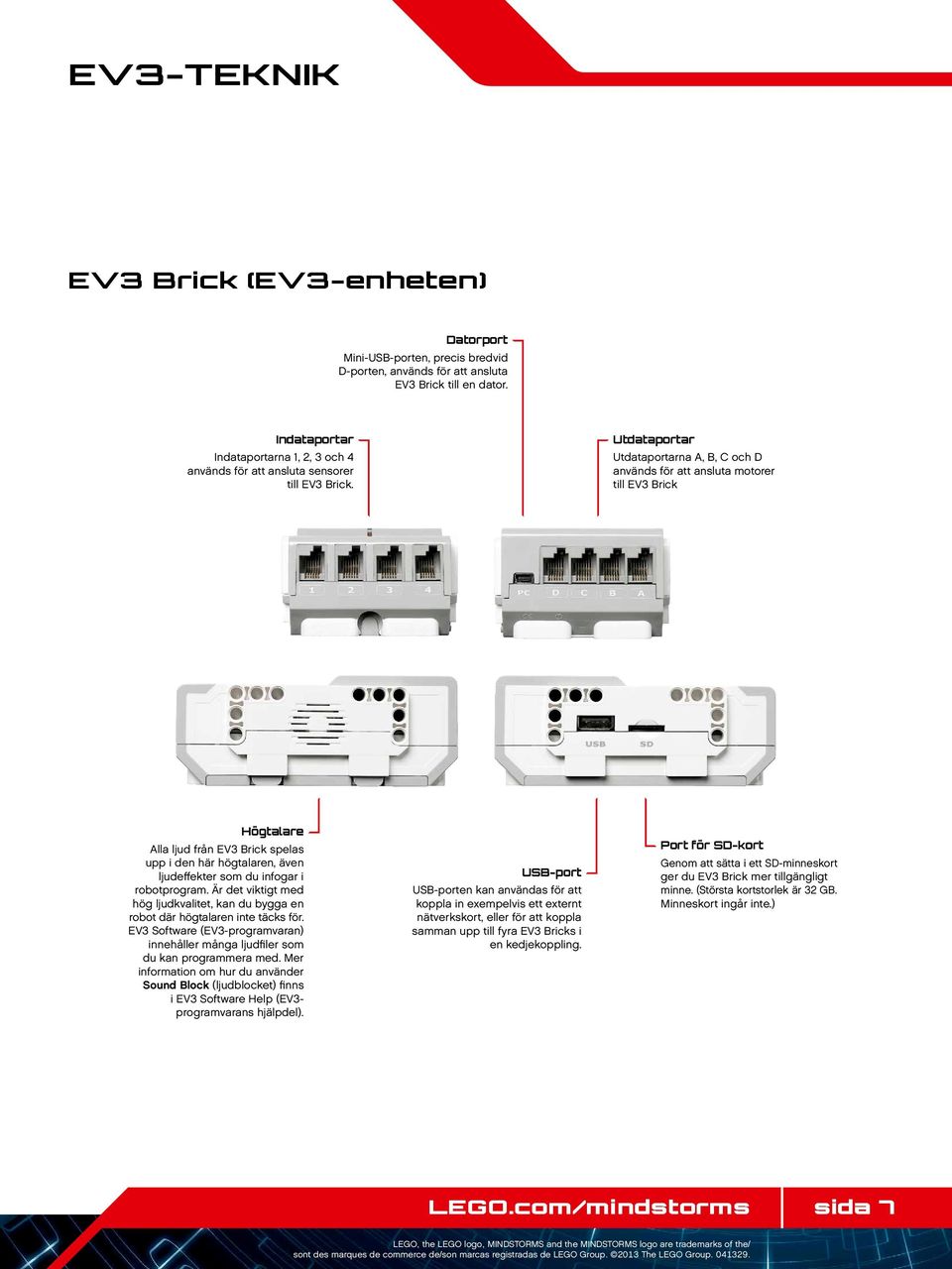 Utdataportar Utdataportarna A, B, C och D används för att ansluta motorer till EV3 Brick Högtalare Alla ljud från EV3 Brick spelas upp i den här högtalaren, även ljudeffekter som du infogar i