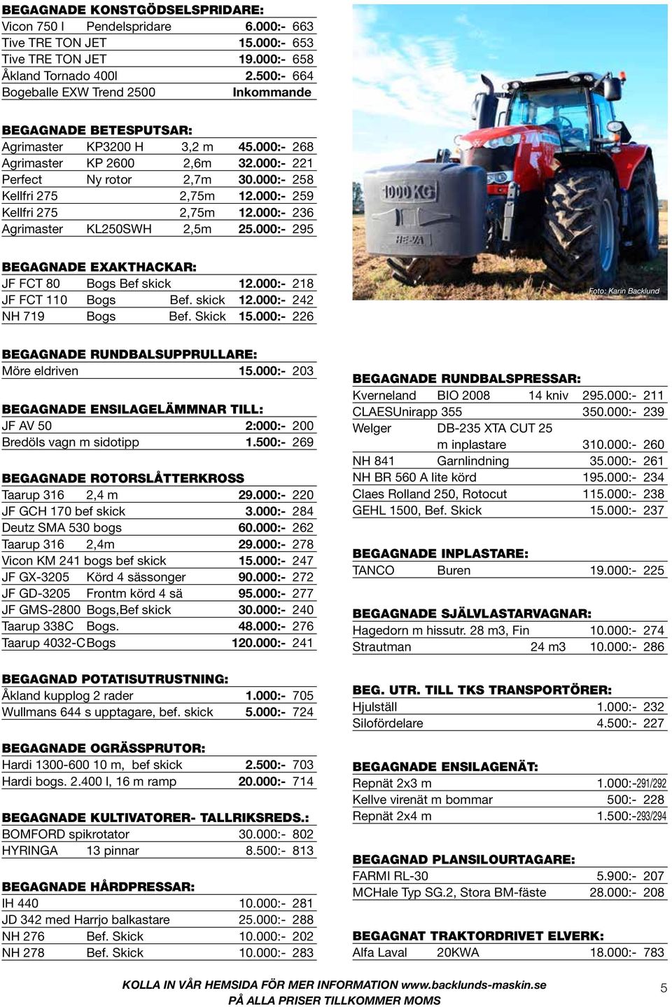 000:- 258 Kellfri 275 2,75m 12.000:- 259 Kellfri 275 2,75m 12.000:- 236 Agrimaster KL250SWH 2,5m 25.000:- 295 BEGAGNADE EXAKTHACKAR: JF FCT 80 Bogs Bef skick 12.000:- 218 JF FCT 110 Bogs Bef.