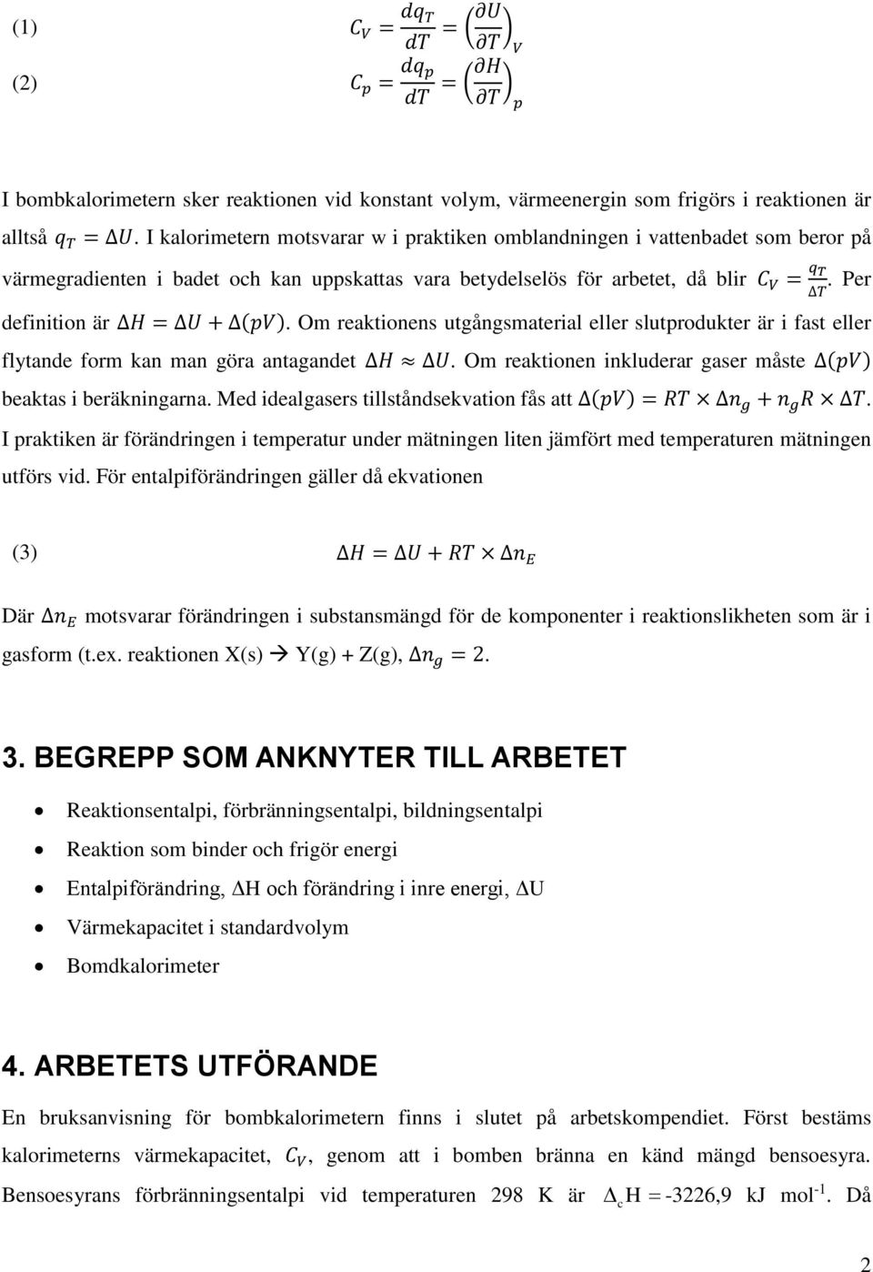 Per definition är H = U + (pv). Om reaktionens utgångsmaterial eller slutprodukter är i fast eller flytande form kan man göra antagandet H U.