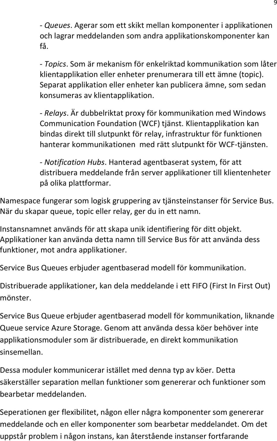 Separat applikation eller enheter kan publicera ämne, som sedan konsumeras av klientapplikation. - Relays. Är dubbelriktat proxy för kommunikation med Windows Communication Foundation (WCF) tjänst.