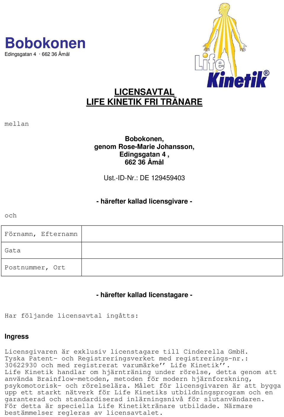 licenstagare till Cinderella GmbH. Tyska Patent- och Registreringsverket med registrerings-nr.: 30622930 och med registrerat varumärke Life Kinetik.
