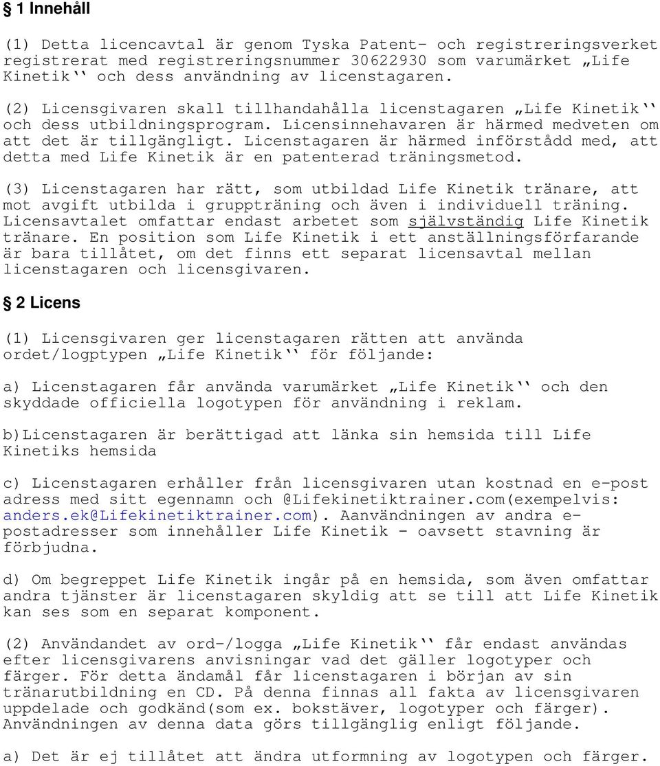 Licenstagaren är härmed införstådd med, att detta med Life Kinetik är en patenterad träningsmetod.