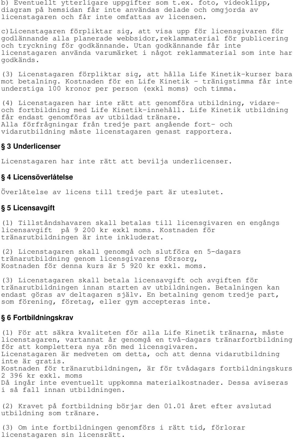 Utan godkännande får inte licenstagaren använda varumärket i något reklammaterial som inte har godkänds. (3) Licenstagaren förpliktar sig, att hålla Life Kinetik-kurser bara mot betalning.