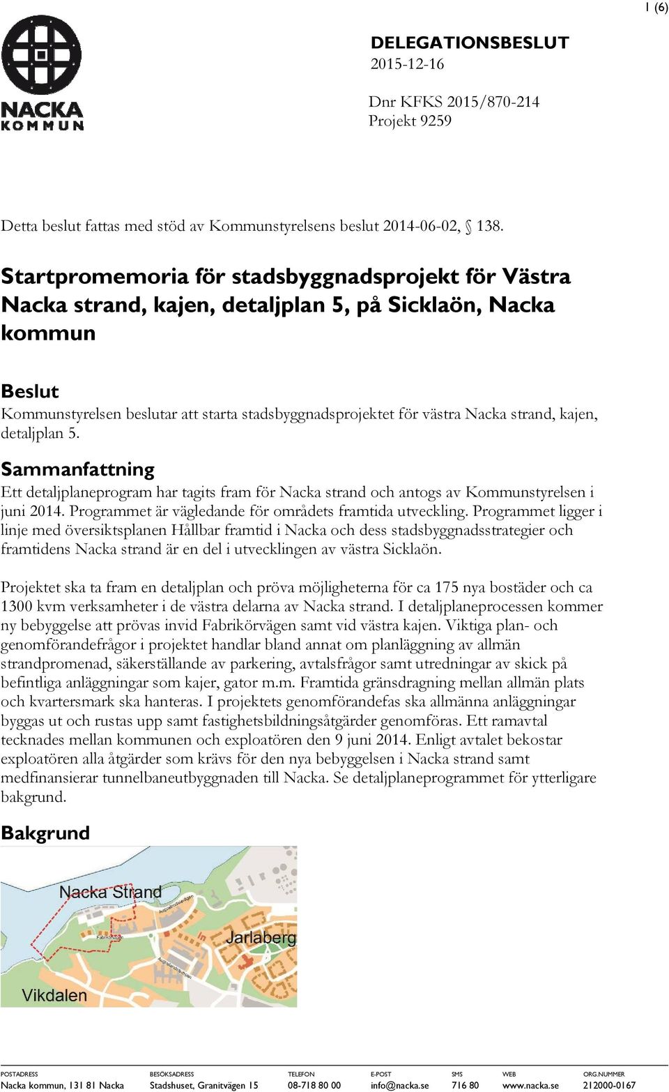 strand, kajen, detaljplan 5. Sammanfattning Ett detaljplaneprogram har tagits fram för Nacka strand och antogs av Kommunstyrelsen i juni 2014.