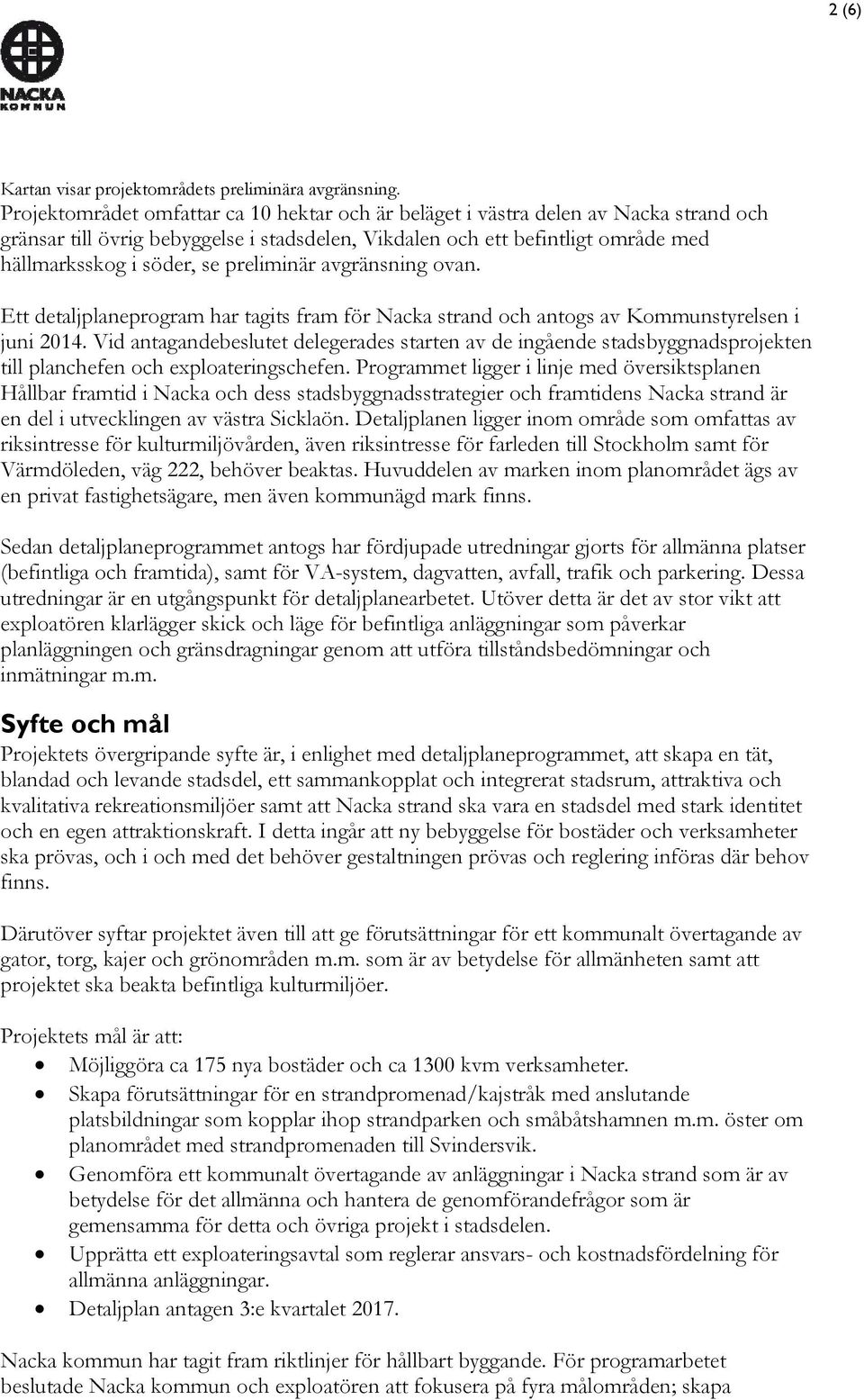 preliminär avgränsning ovan. Ett detaljplaneprogram har tagits fram för Nacka strand och antogs av Kommunstyrelsen i juni 2014.