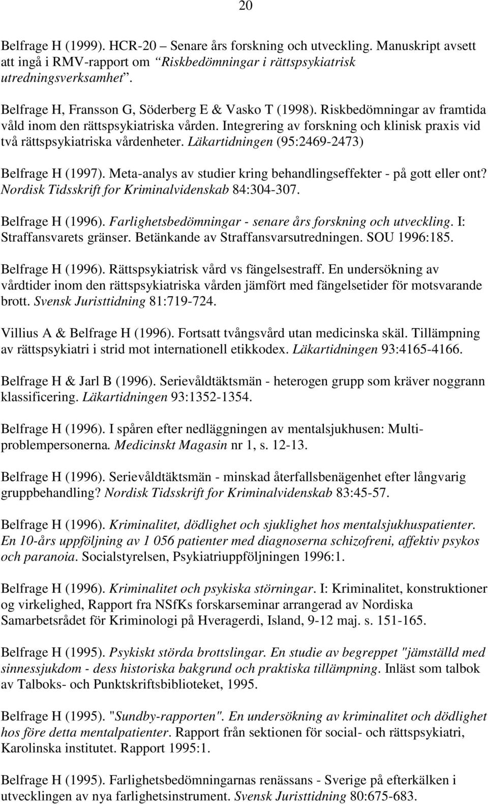 Integrering av forskning och klinisk praxis vid två rättspsykiatriska vårdenheter. Läkartidningen (95:2469-2473) Belfrage H (1997).