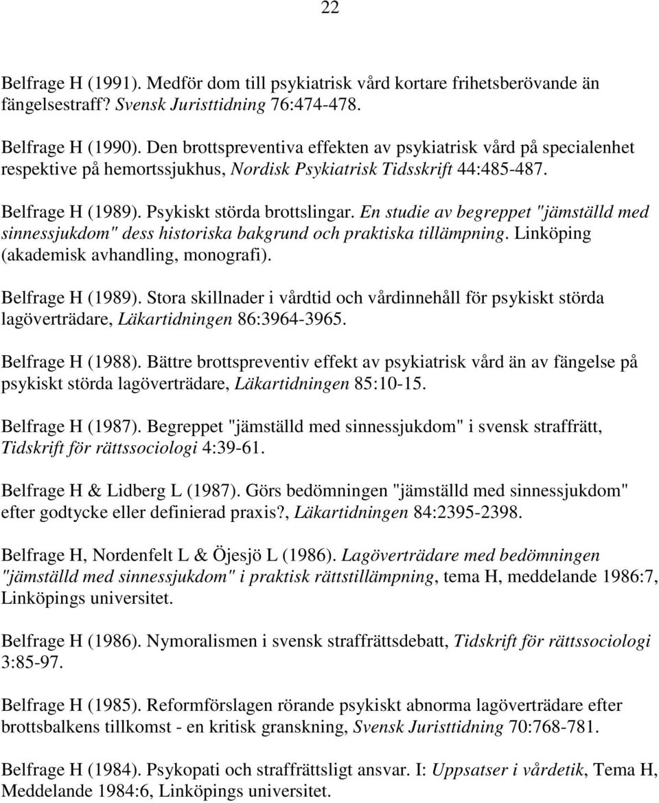 En studie av begreppet "jämställd med sinnessjukdom" dess historiska bakgrund och praktiska tillämpning. Linköping (akademisk avhandling, monografi). Belfrage H (1989).