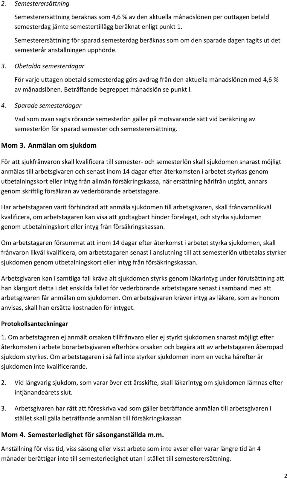 Obetalda semesterdagar För varje uttagen obetald semesterdag görs avdrag från den aktuella månadslönen med 4,