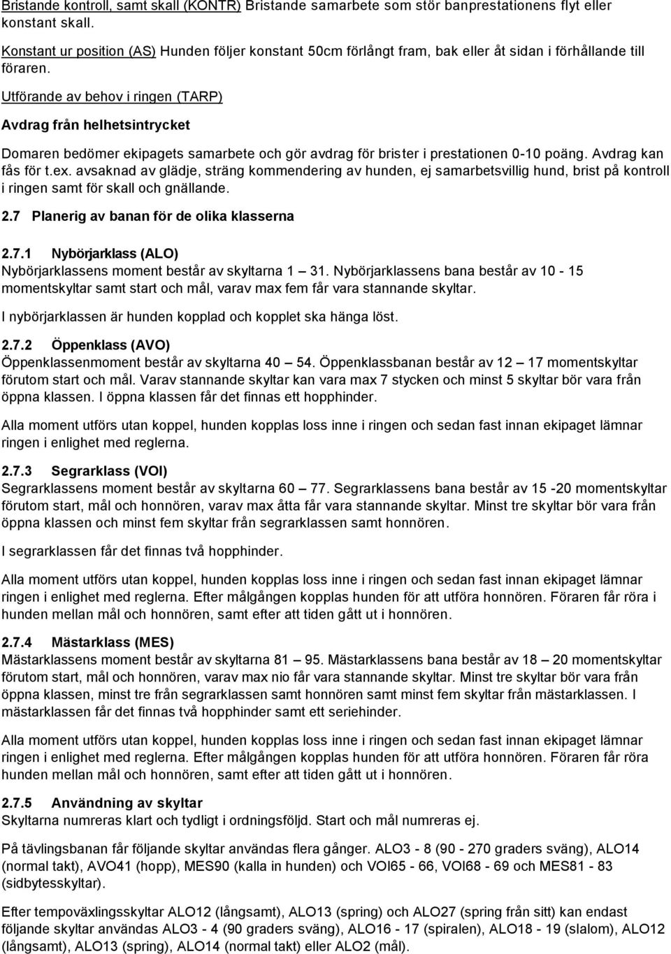 Utförande av behov i ringen (TARP) Avdrag från helhetsintrycket Domaren bedömer ekipagets samarbete och gör avdrag för brister i prestationen 0-10 poäng. Avdrag kan fås för t.ex.