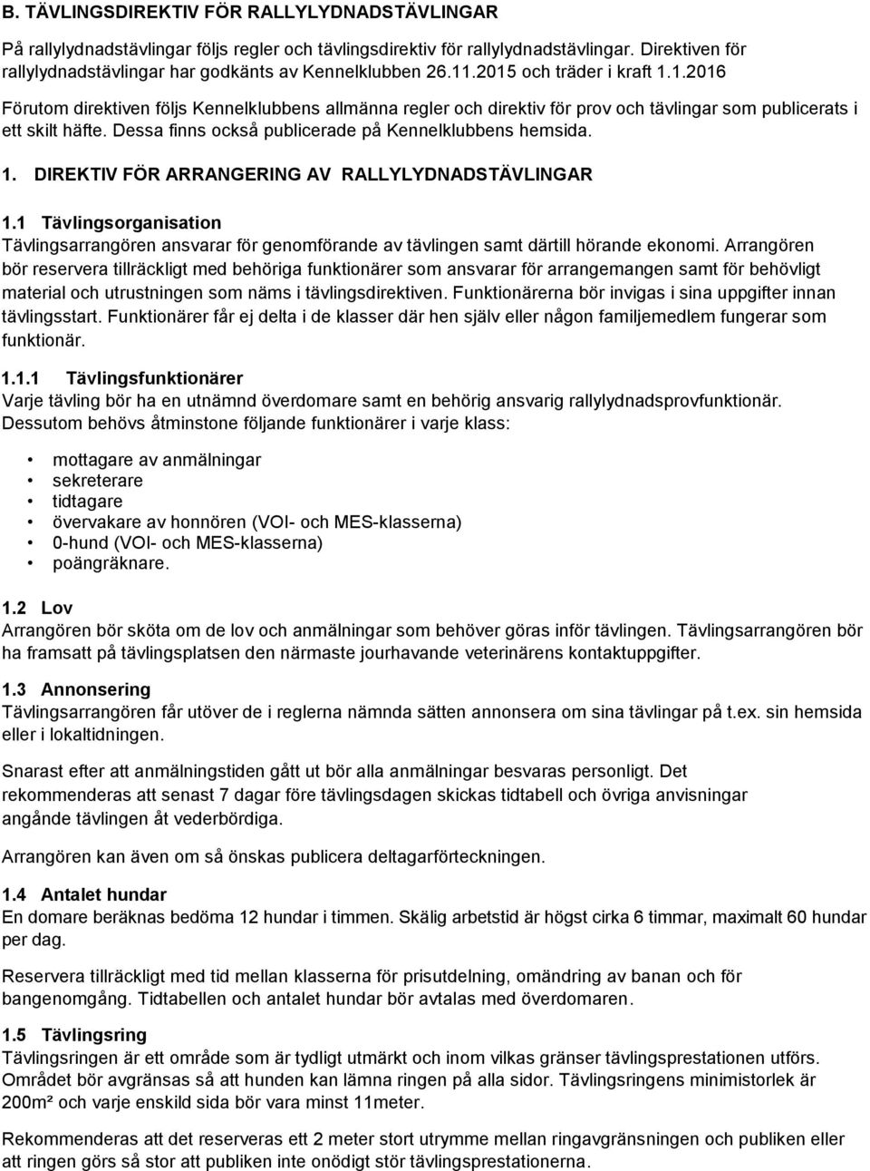 .2015 och träder i kraft 1.1.2016 Förutom direktiven följs Kennelklubbens allmänna regler och direktiv för prov och tävlingar som publicerats i ett skilt häfte.