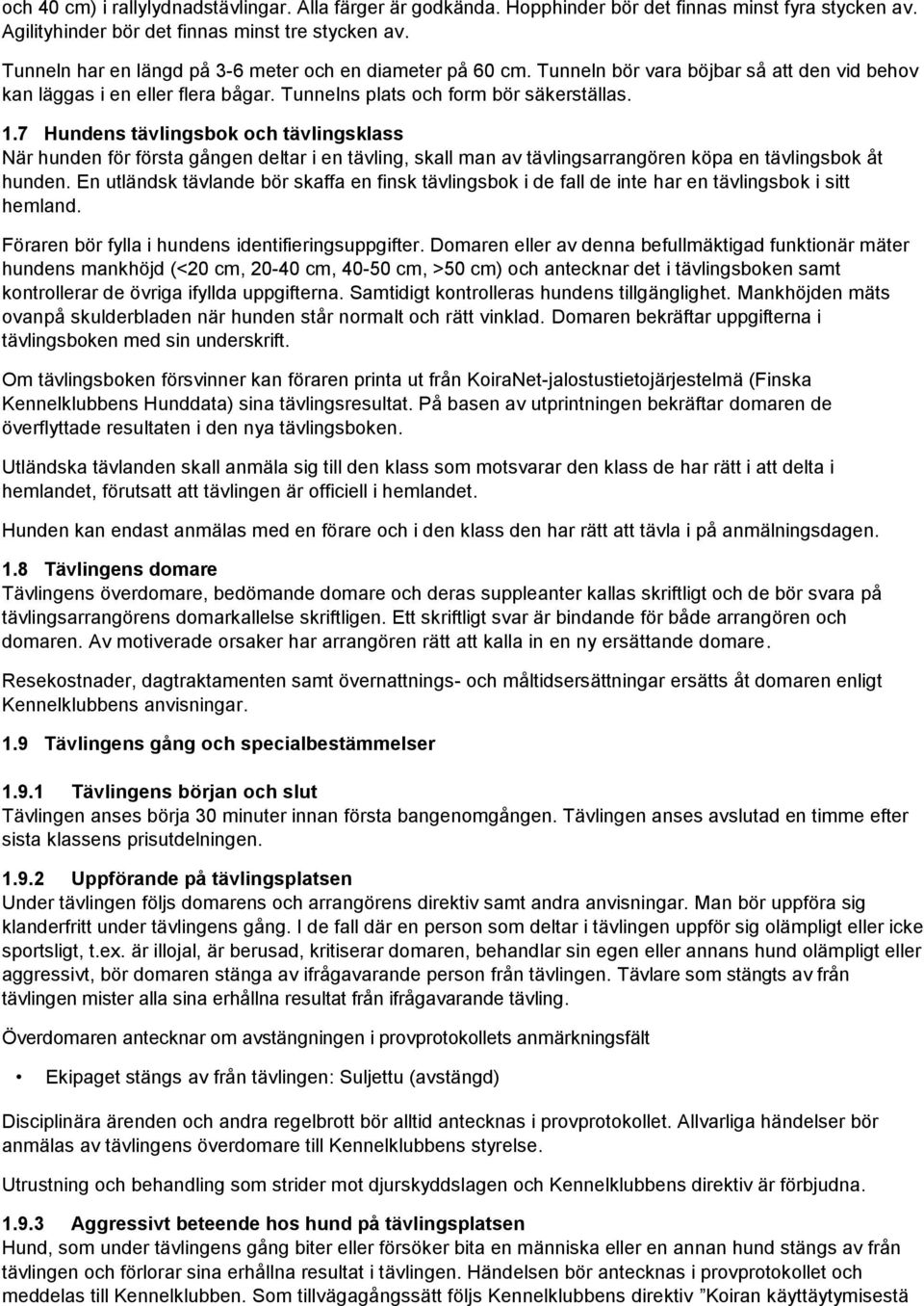 7 Hundens tävlingsbok och tävlingsklass När hunden för första gången deltar i en tävling, skall man av tävlingsarrangören köpa en tävlingsbok åt hunden.