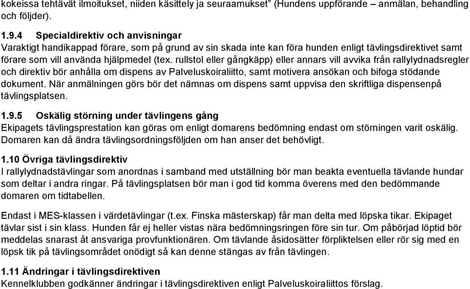 rullstol eller gångkäpp) eller annars vill avvika från rallylydnadsregler och direktiv bör anhålla om dispens av Palveluskoiraliitto, samt motivera ansökan och bifoga stödande dokument.