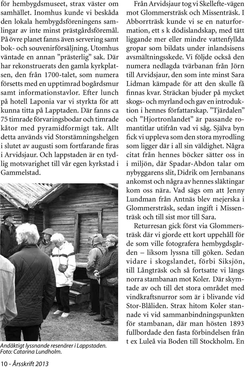 Där har rekonstruerats den gamla kyrkplatsen, den från 1700-talet, som numera försetts med en upptimrad bogårdsmur samt informationstavlor.