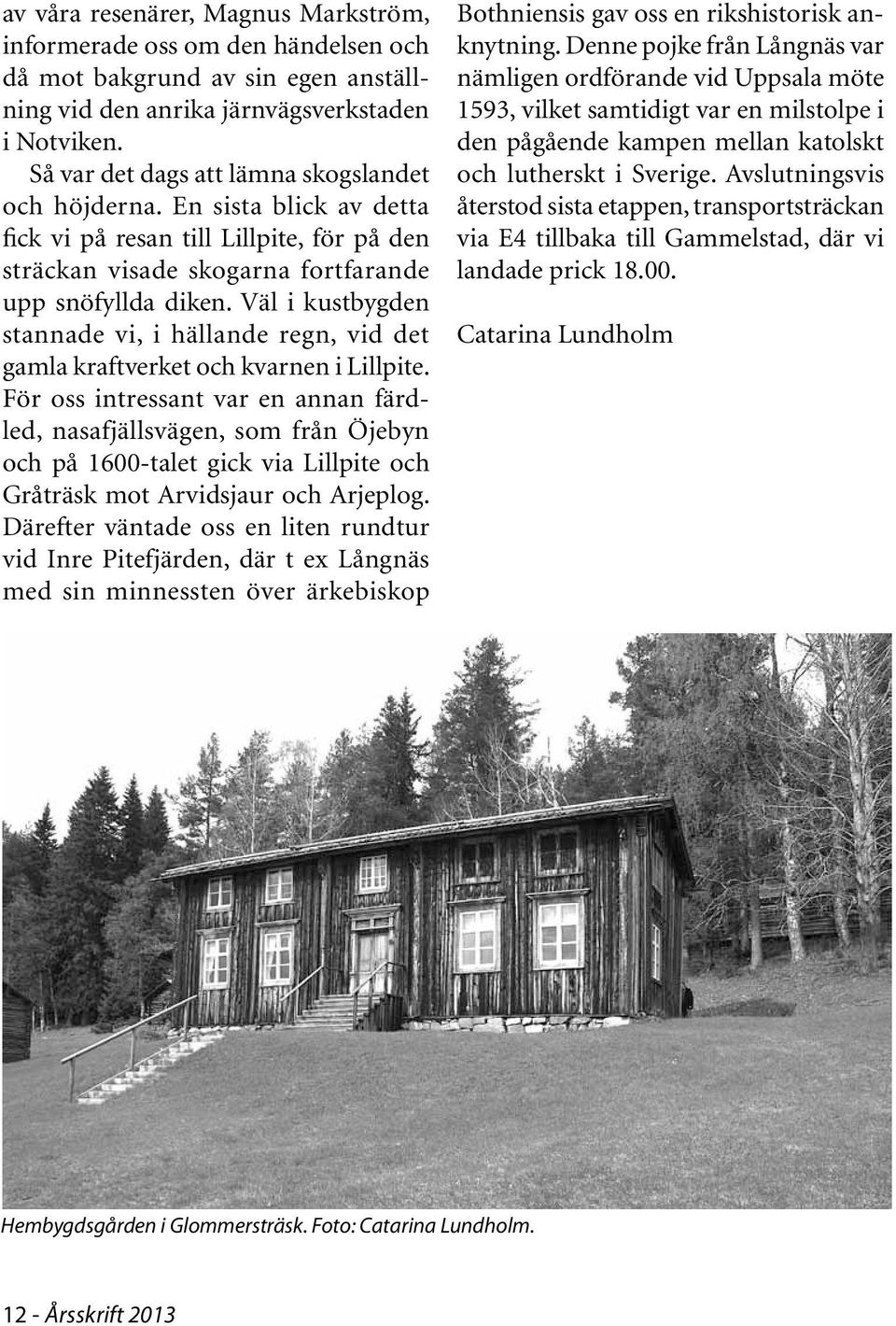 Väl i kustbygden stannade vi, i hällande regn, vid det gamla kraftverket och kvarnen i Lillpite.