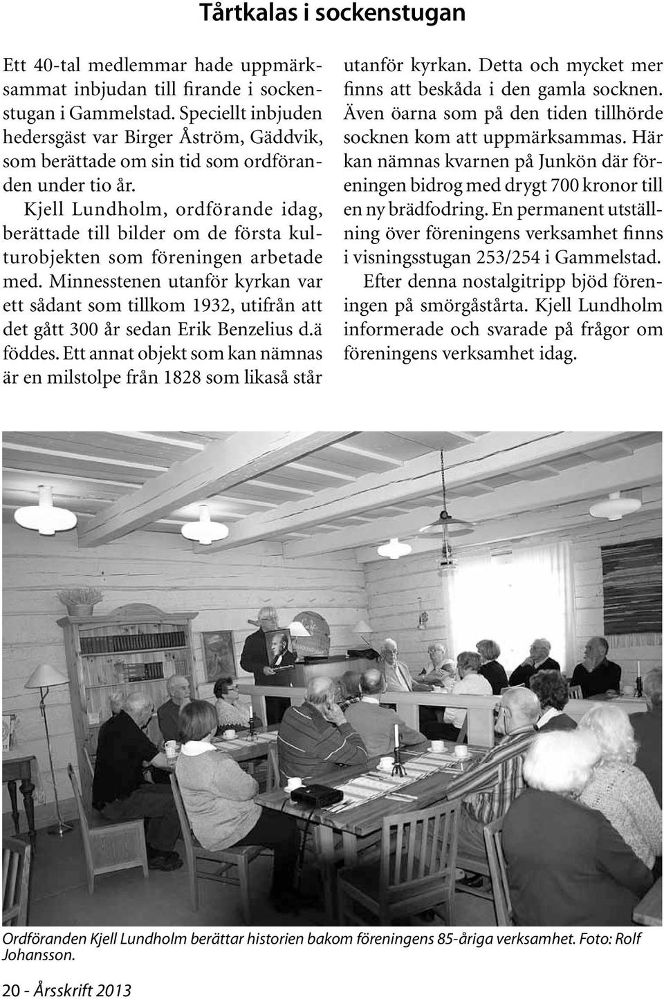 Kjell Lundholm, ordförande idag, berättade till bilder om de första kulturobjekten som föreningen arbetade med.