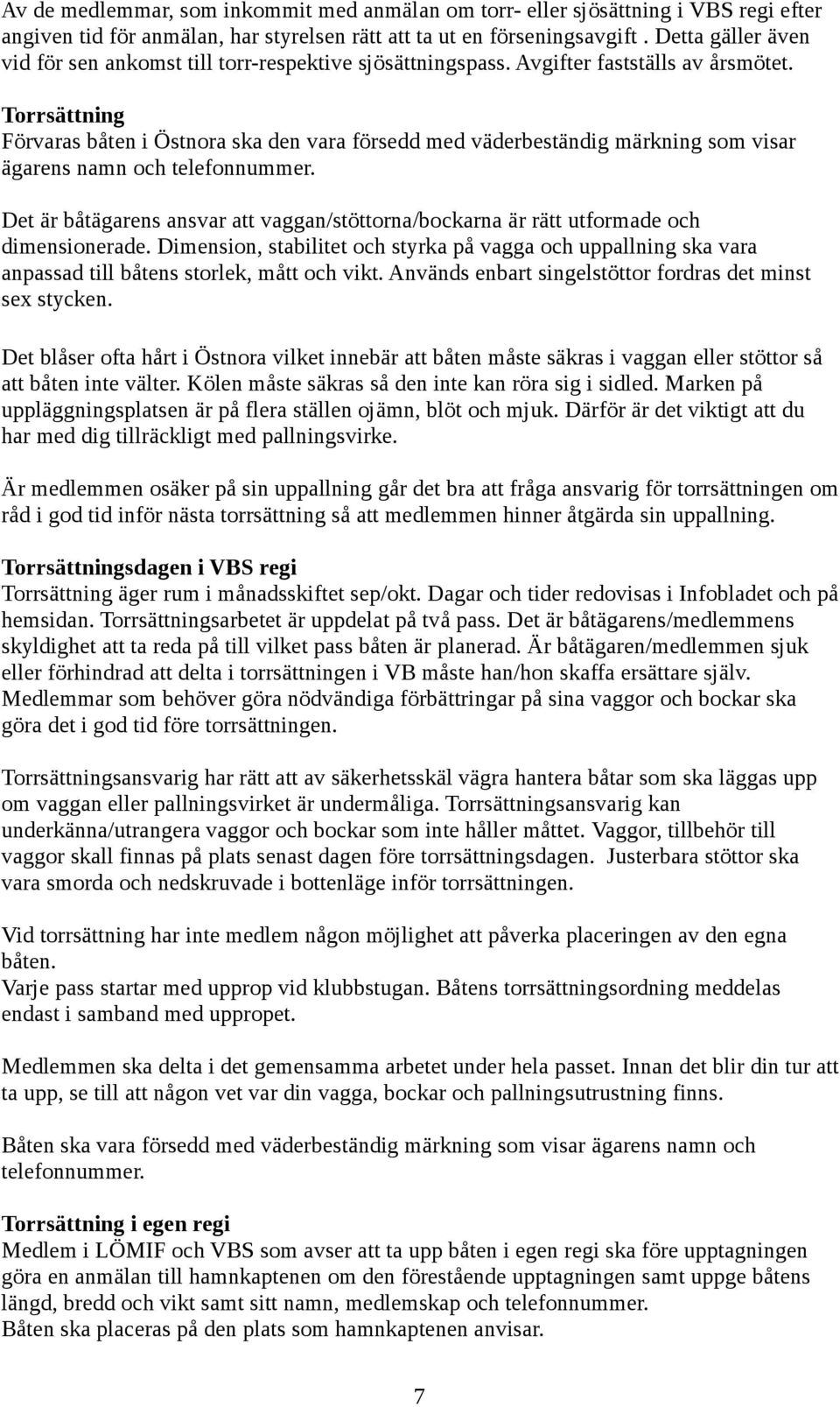 Torrsättning Förvaras båten i Östnora ska den vara försedd med väderbeständig märkning som visar ägarens namn och telefonnummer.