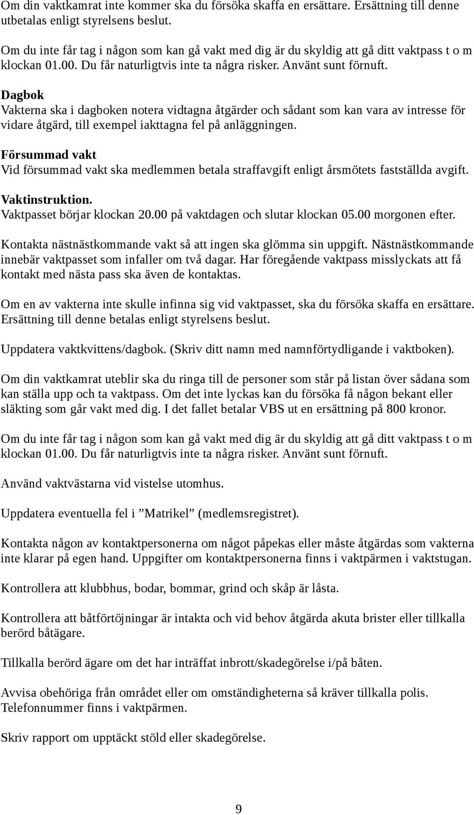 Dagbok Vakterna ska i dagboken notera vidtagna åtgärder och sådant som kan vara av intresse för vidare åtgärd, till exempel iakttagna fel på anläggningen.