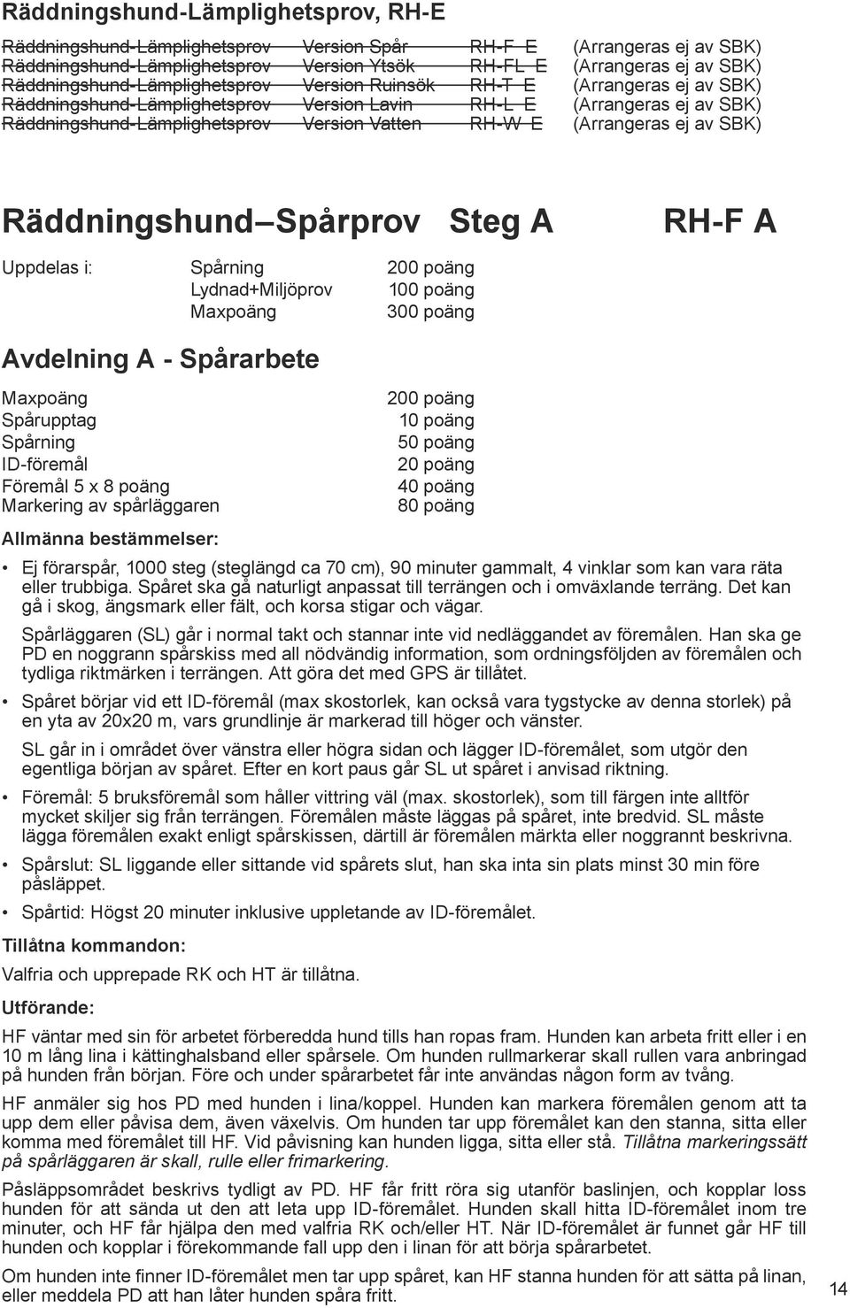 E (Arrangeras ej av SBK) Räddningshund Spårprov Steg A RH-F A Uppdelas i: Spårning 200 poäng Lydnad+Miljöprov 100 poäng Maxpoäng 300 poäng Avdelning A - Spårarbete Maxpoäng Spårupptag Spårning