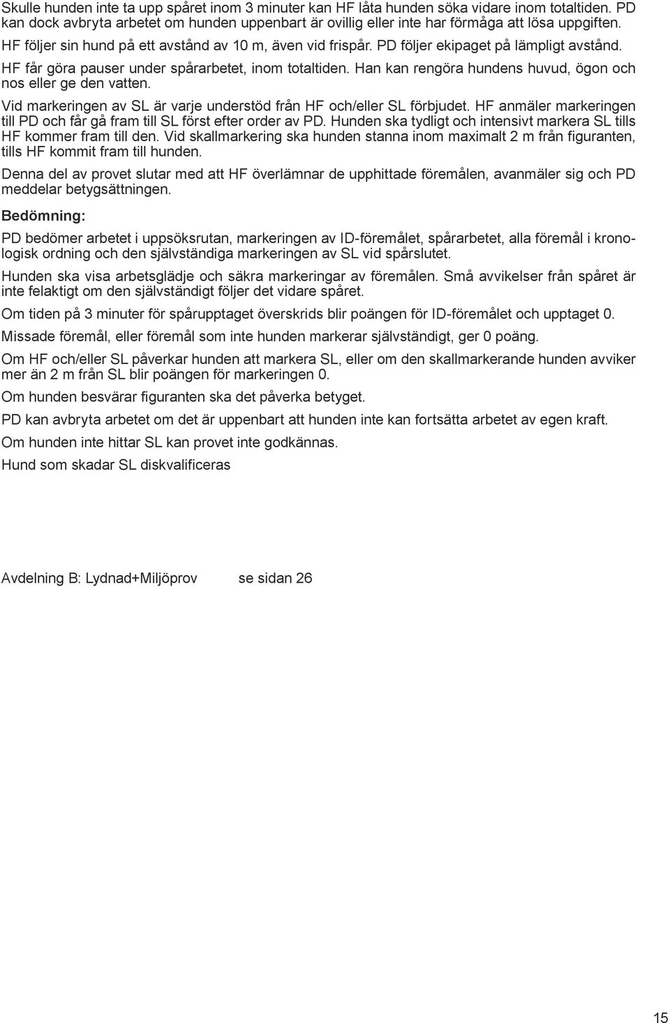 Han kan rengöra hundens huvud, ögon och nos eller ge den vatten. Vid markeringen av SL är varje understöd från HF och/eller SL förbjudet.