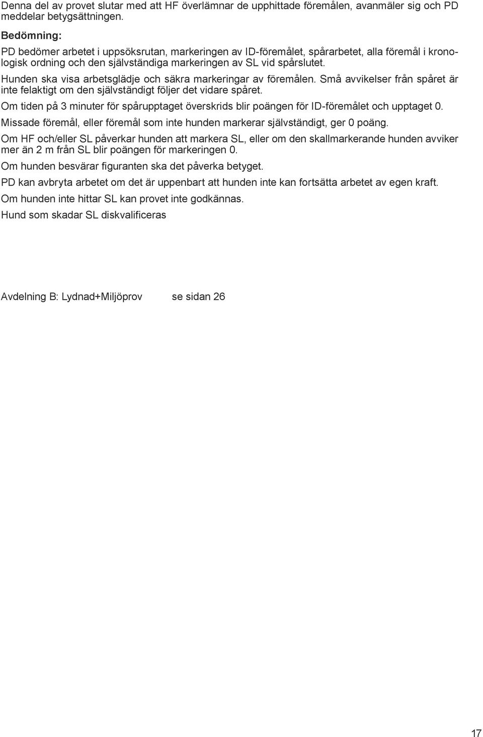 Hunden ska visa arbetsglädje och säkra markeringar av föremålen. Små avvikelser från spåret är inte felaktigt om den självständigt följer det vidare spåret.
