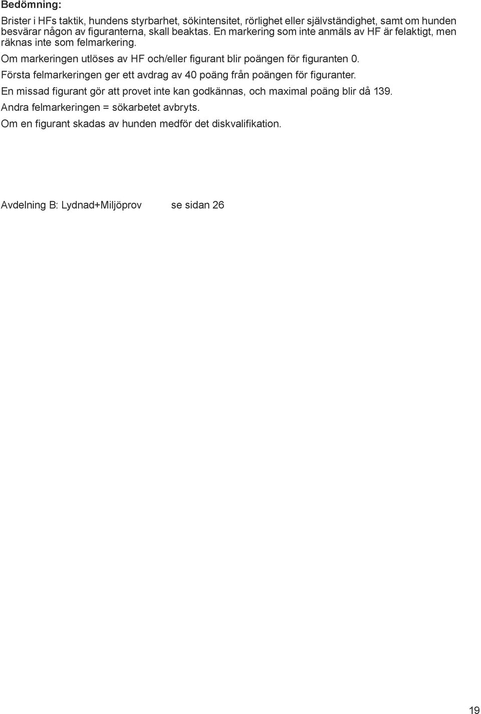 Om markeringen utlöses av HF och/eller figurant blir poängen för figuranten 0. Första felmarkeringen ger ett avdrag av 40 poäng från poängen för figuranter.