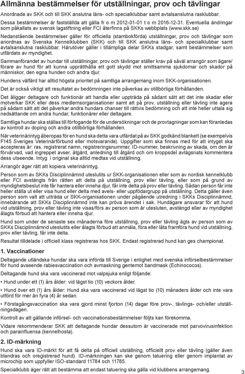 se) Nedanstående bestämmelser gäller för officiella (stambokförda) utställningar, prov och tävlingar som anordnas av Svenska Kennelklubben (SKK) och till SKK anslutna läns- och specialklubbar samt