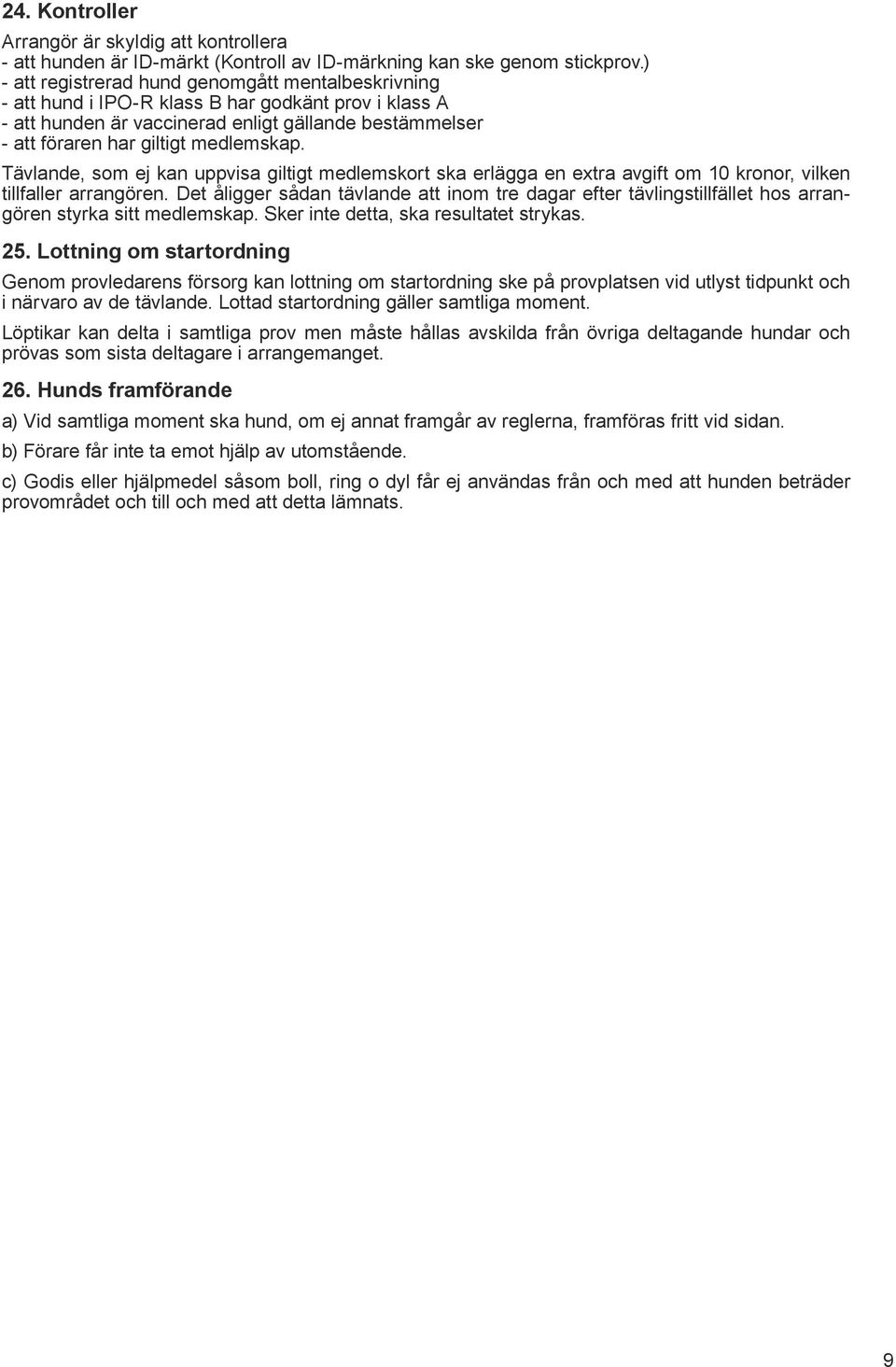 Tävlande, som ej kan uppvisa giltigt medlemskort ska erlägga en extra avgift om 10 kronor, vilken tillfaller arrangören.