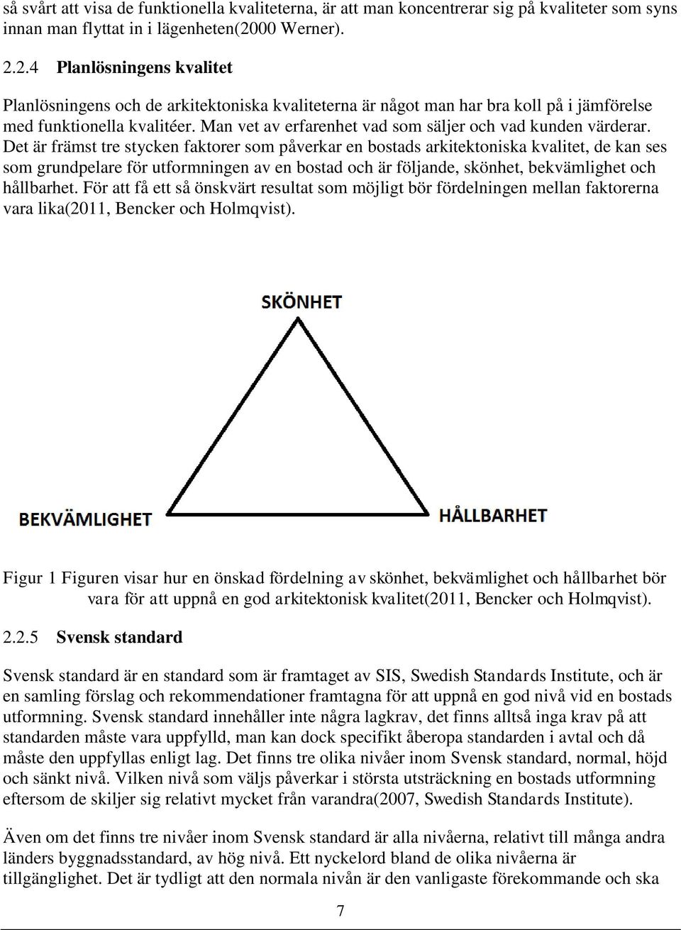 Man vet av erfarenhet vad som säljer och vad kunden värderar.