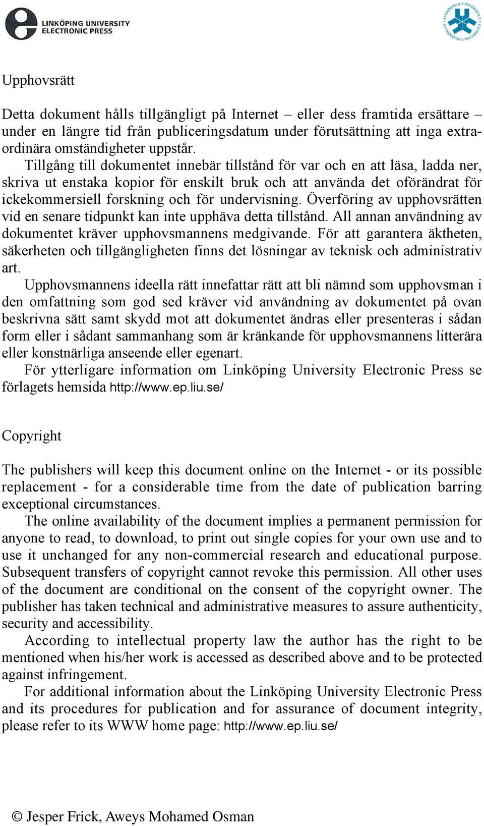 undervisning. Överföring av upphovsrätten vid en senare tidpunkt kan inte upphäva detta tillstånd. All annan användning av dokumentet kräver upphovsmannens medgivande.