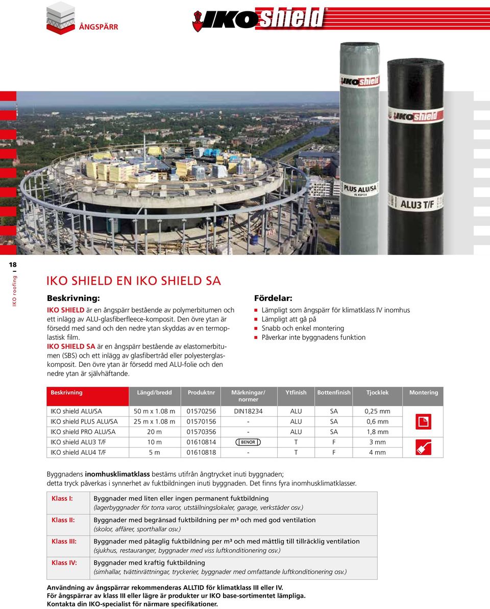 IKO SHIELD SA är en ångspärr bestående av elastomerbitumen (SBS) och ett inlägg av glasfibertråd eller polyesterglaskomposit.