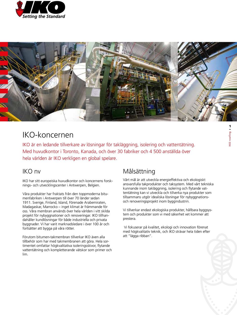 1 IKO nv IKO har sitt europeiska huvudkontor och koncernens forsknings- och utvecklingscenter i Antwerpen, Belgien.