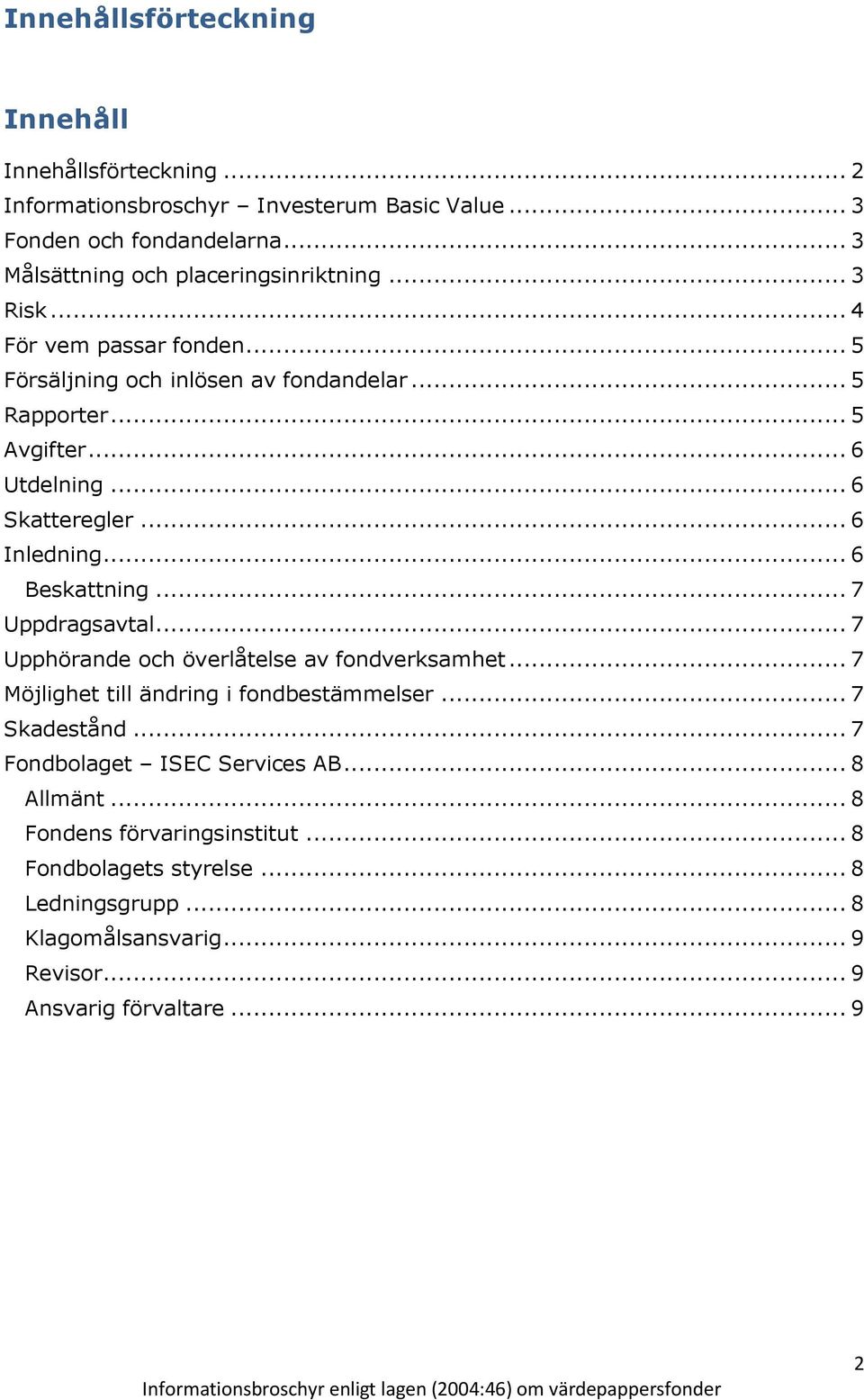 .. 6 Skatteregler... 6 Inledning... 6 Beskattning... 7 Uppdragsavtal... 7 Upphörande och överlåtelse av fondverksamhet... 7 Möjlighet till ändring i fondbestämmelser.