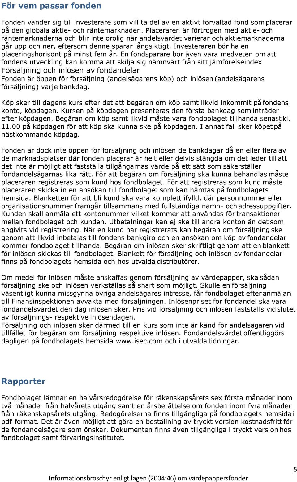 Investeraren bör ha en placeringshorisont på minst fem år.