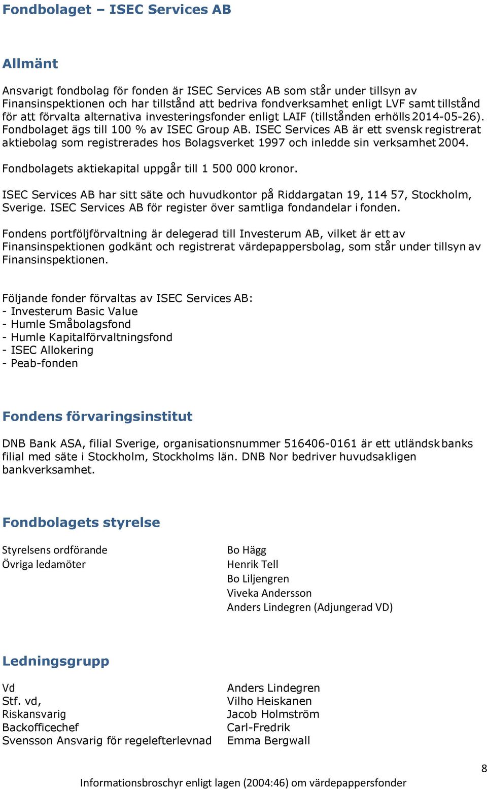 ISEC Services AB är ett svensk registrerat aktiebolag som registrerades hos Bolagsverket 1997 och inledde sin verksamhet 2004. Fondbolagets aktiekapital uppgår till 1 500 000 kronor.