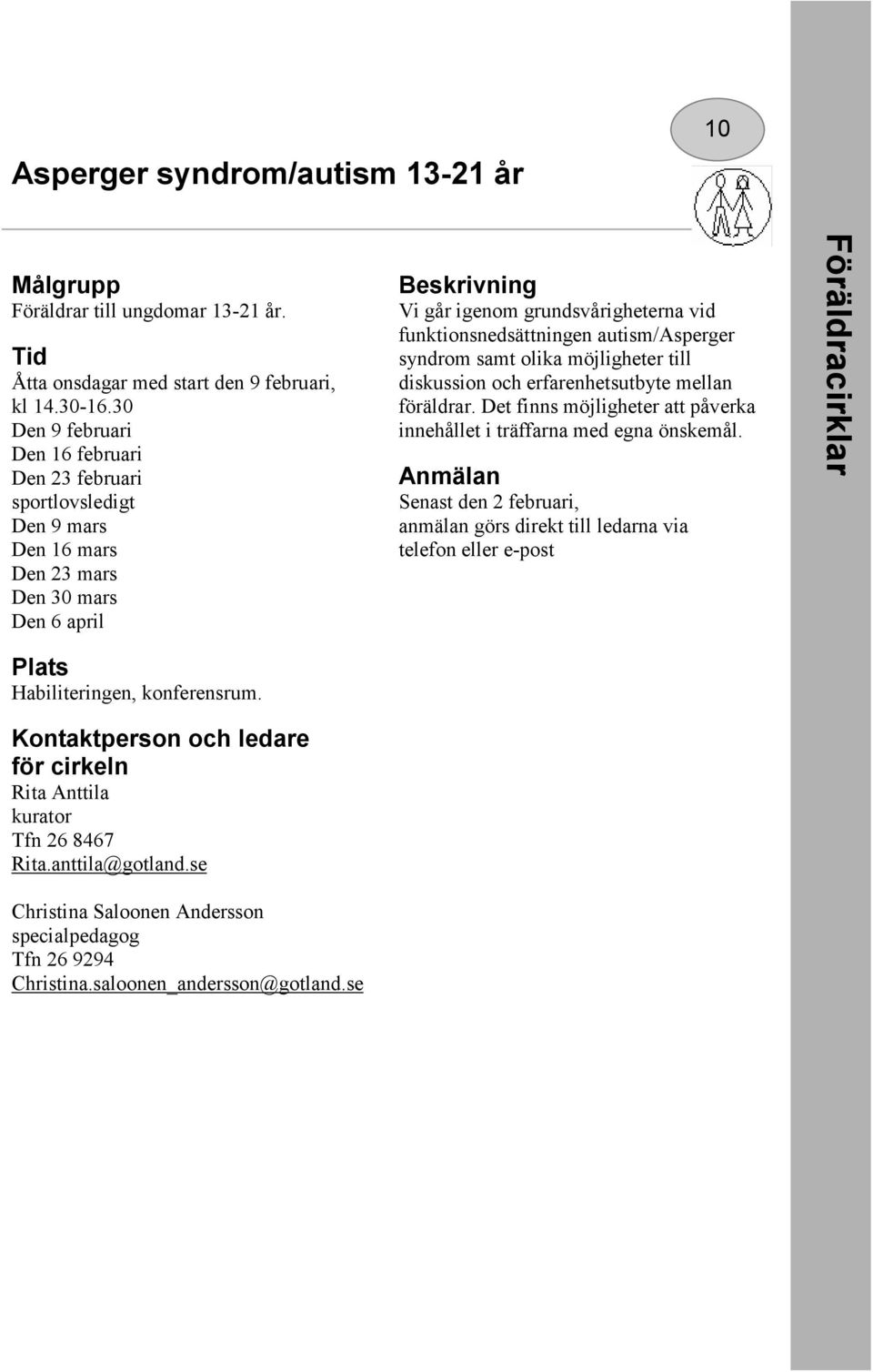 autism/asperger syndrom samt olika möjligheter till diskussion och erfarenhetsutbyte mellan föräldrar. Det finns möjligheter att påverka innehållet i träffarna med egna önskemål.