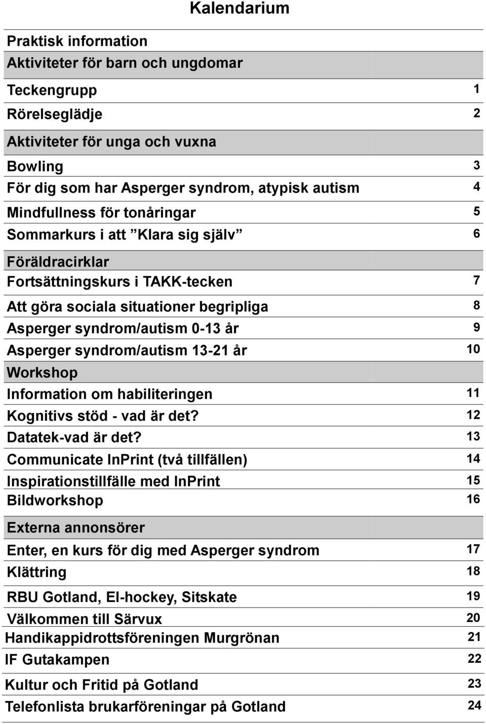 syndrom/autism 13-21 år 10 Workshop Information om habiliteringen 11 Kognitivs stöd - vad är det? 12 Datatek-vad är det?