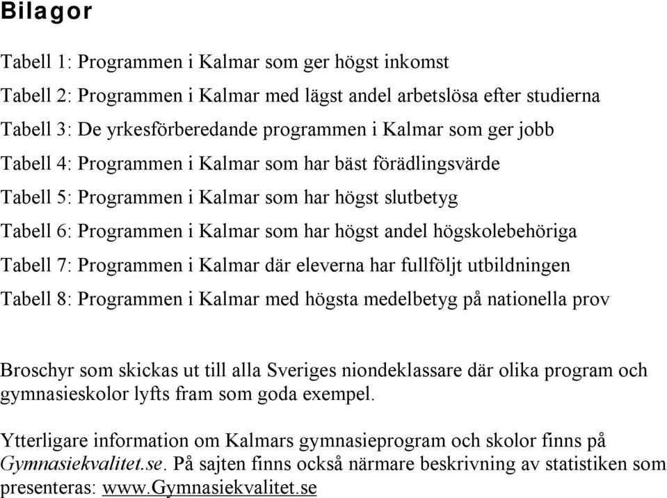 Programmen i Kalmar där eleverna har fullföljt utbildningen Tabell 8: Programmen i Kalmar med högsta medelbetyg på nationella prov Broschyr som skickas ut till alla Sveriges niondeklassare där olika