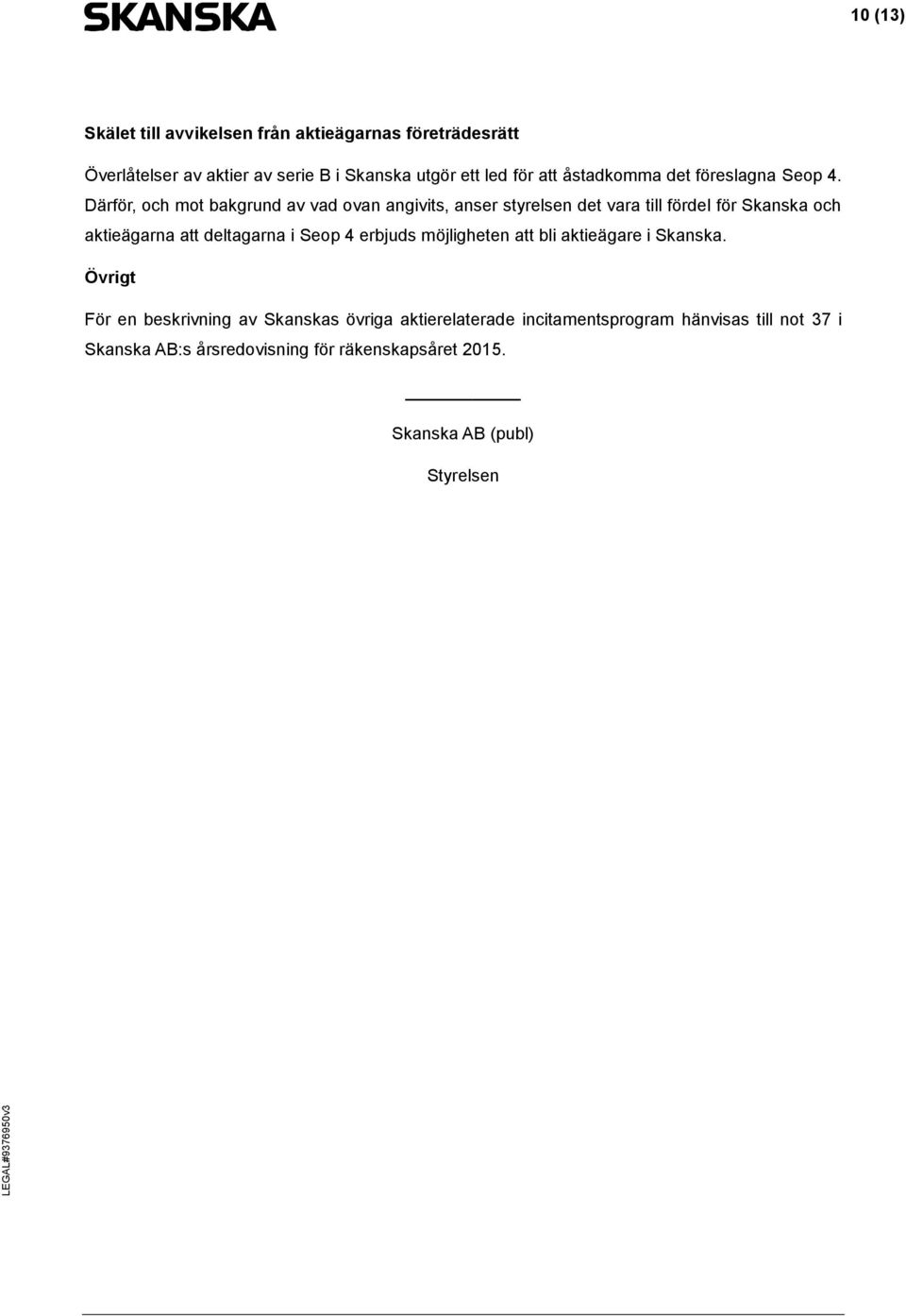 Därför, och mot bakgrund av vad ovan angivits, anser styrelsen det vara till fördel för Skanska och aktieägarna att deltagarna i Seop