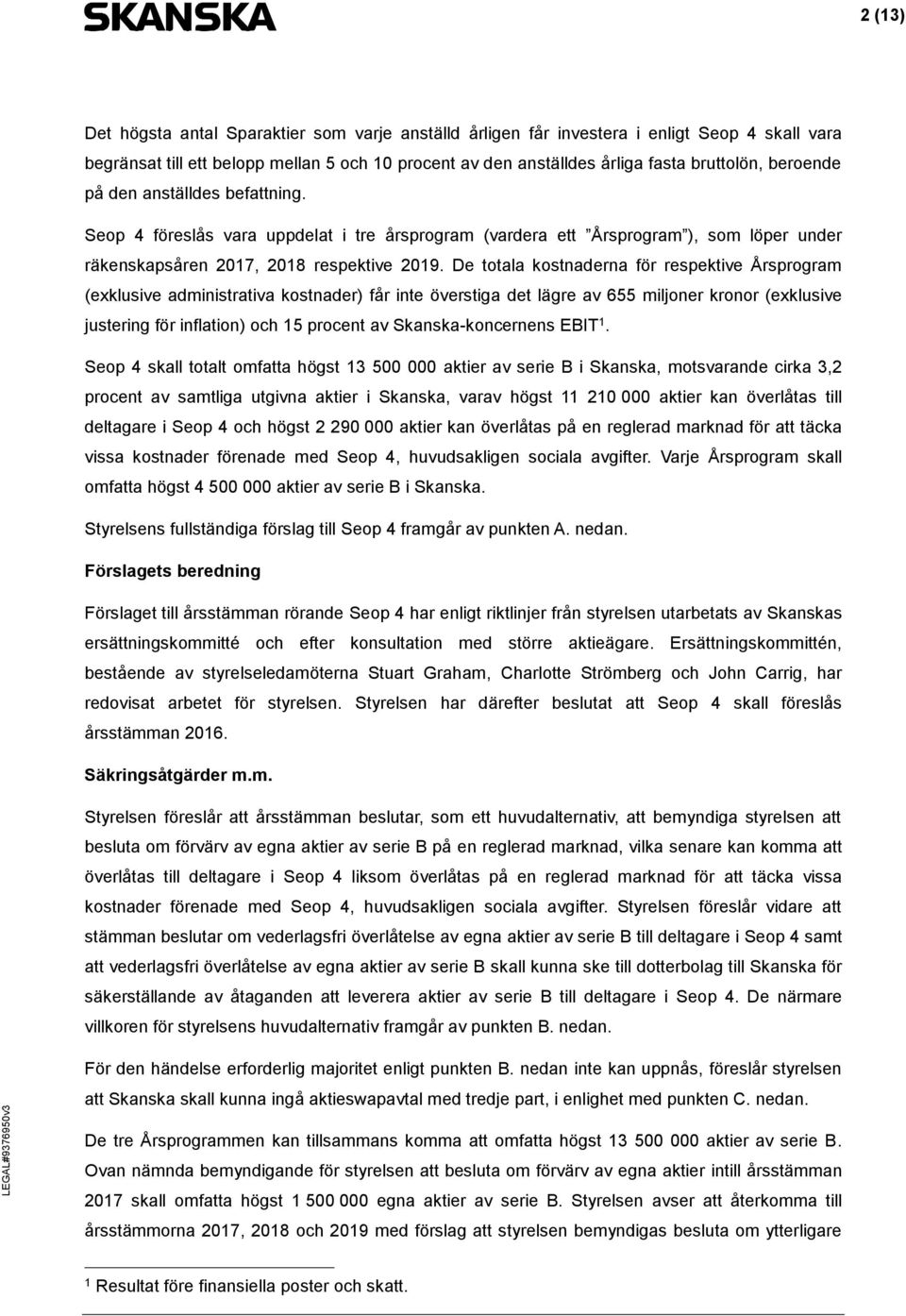 De totala kostnaderna för respektive Årsprogram (exklusive administrativa kostnader) får inte överstiga det lägre av 655 miljoner kronor (exklusive justering för inflation) och 15 procent av