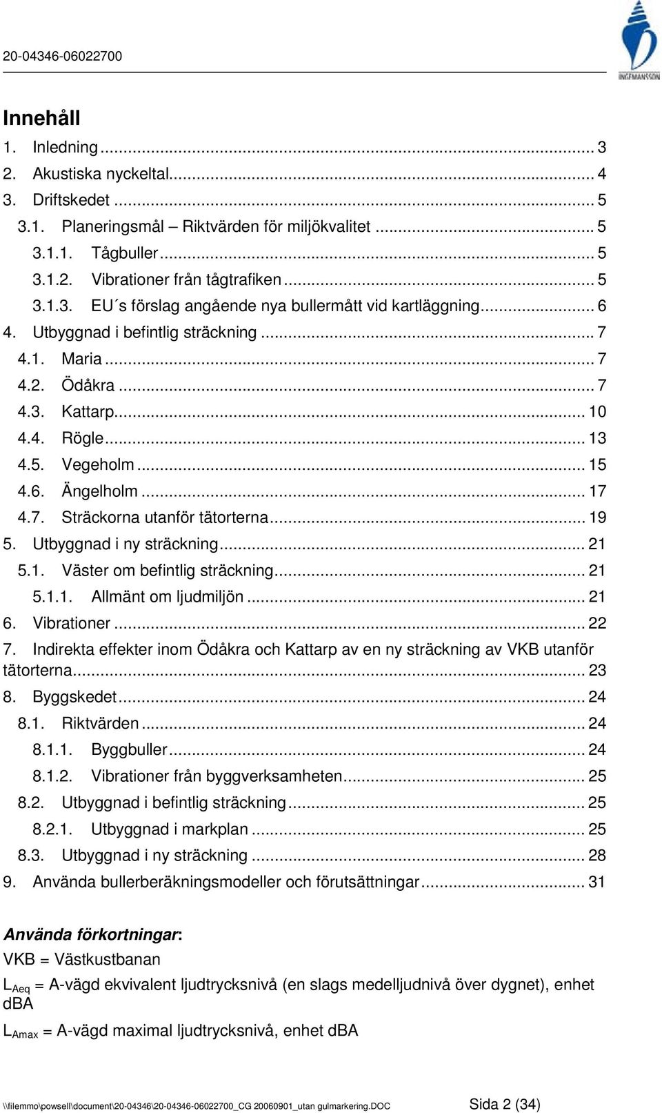 Utbyggnad i ny sträckning... 21 5.1. Väster om befintlig sträckning... 21 5.1.1. Allmänt om ljudmiljön... 21 6. Vibrationer... 22 7.