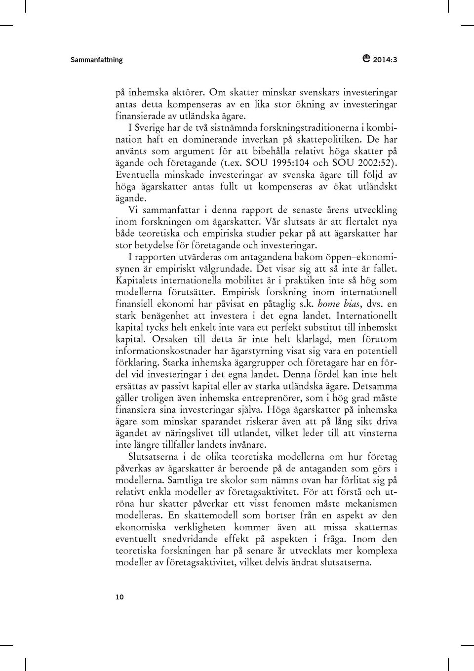 De har använts som argument för att bibehålla relativt höga skatter på ägande och företagande (t.ex. SOU 1995:104 och SOU 2002:52).