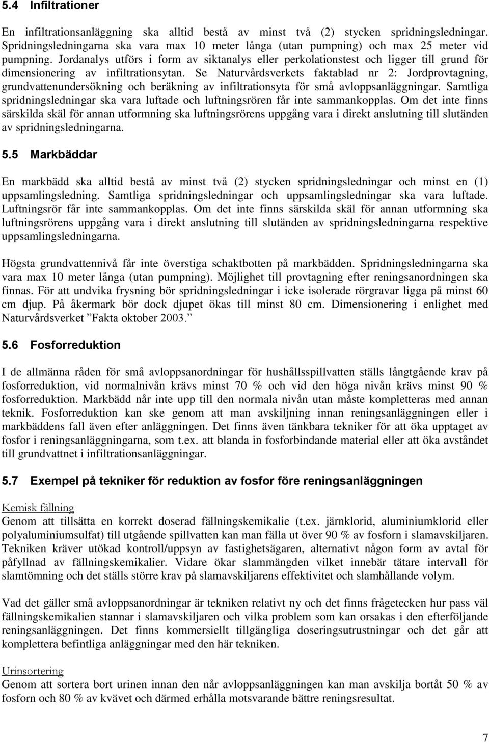 Jordanalys utförs i form av siktanalys eller perkolationstest och ligger till grund för dimensionering av infiltrationsytan.