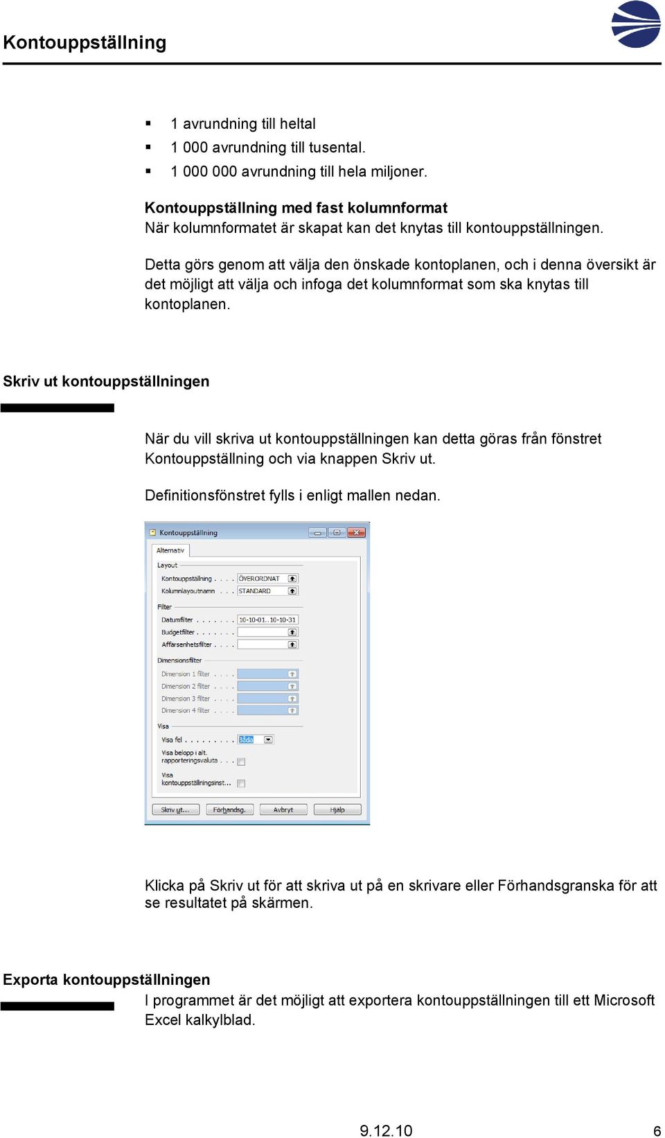 Detta görs genom att välja den önskade kontoplanen, och i denna översikt är det möjligt att välja och infoga det kolumnformat som ska knytas till kontoplanen.