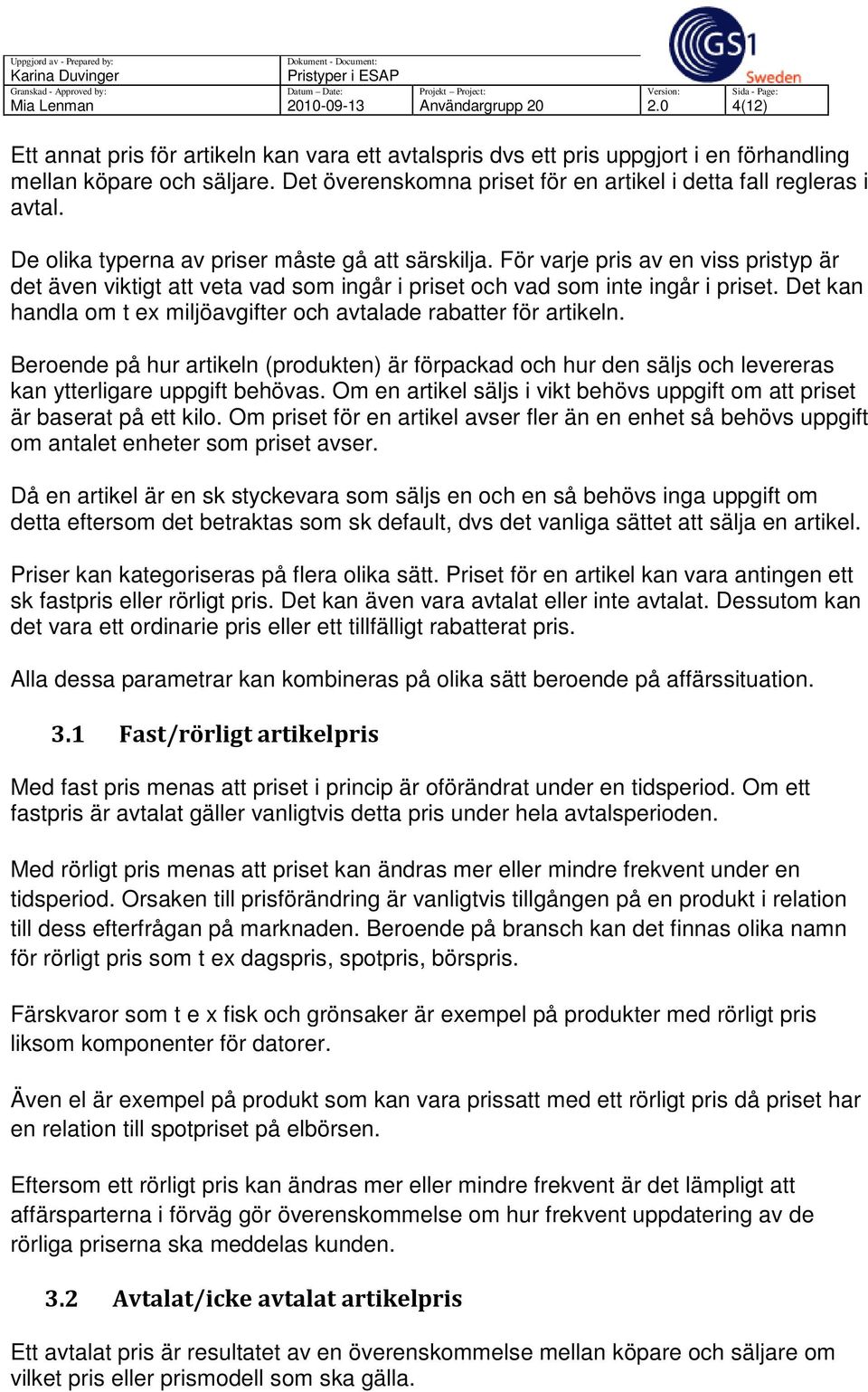 För varje pris av en viss pristyp är det även viktigt att veta vad som ingår i priset och vad som inte ingår i priset. Det kan handla om t ex miljöavgifter och avtalade rabatter för artikeln.