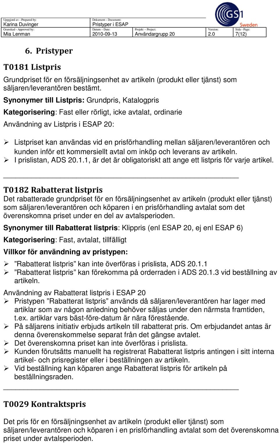 säljaren/leverantören och kunden inför ett kommersiellt avtal om inköp och leverans av artikeln. I prislistan, ADS 20.1.1, är det är obligatoriskt att ange ett listpris för varje artikel.