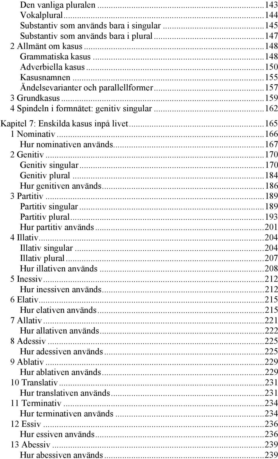 .. 165 1 Nominativ... 166 Hur nominativen används... 167 2 Genitiv... 170 Genitiv singular... 170 Genitiv plural... 184 Hur genitiven används... 186 3 Partitiv... 189 Partitiv singular.