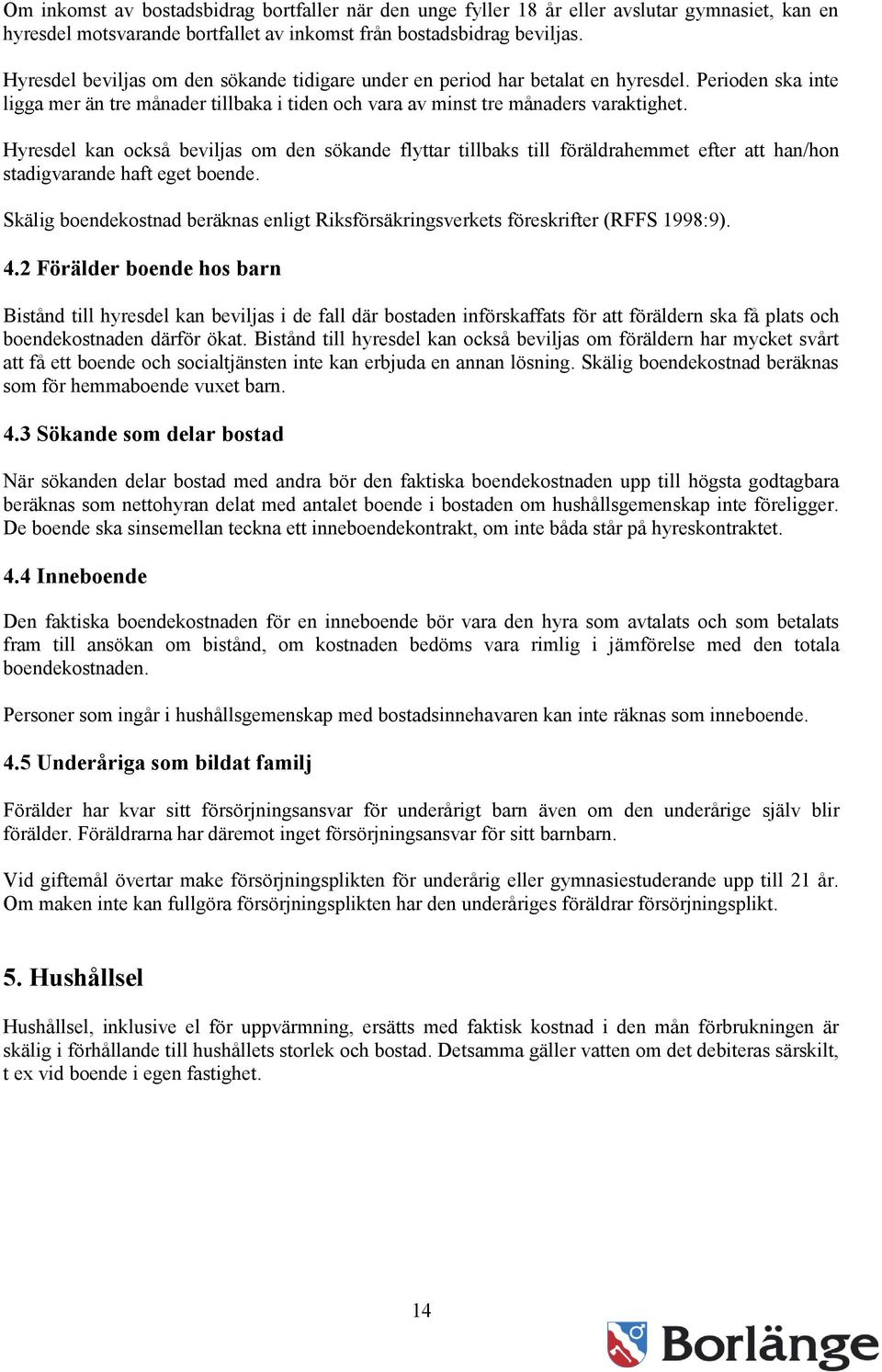 Hyresdel kan också beviljas om den sökande flyttar tillbaks till föräldrahemmet efter att han/hon stadigvarande haft eget boende.